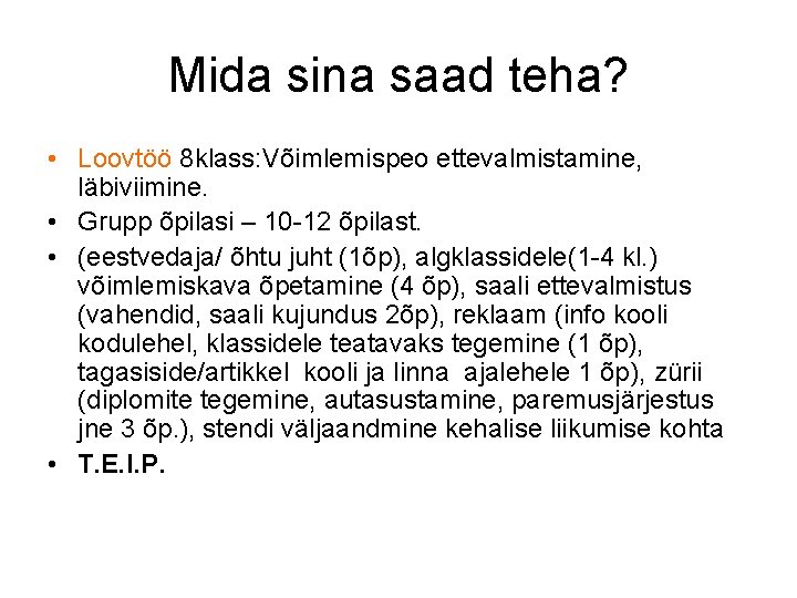 Mida sina saad teha? • Loovtöö 8 klass: Võimlemispeo ettevalmistamine, läbiviimine. • Grupp õpilasi