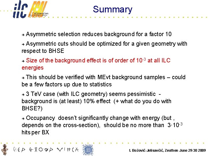 Summary Asymmetric selection reduces background for a factor 10 Asymmetric cuts should be optimized