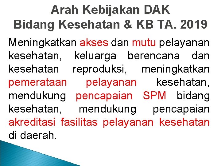 Arah Kebijakan DAK Bidang Kesehatan & KB TA. 2019 Meningkatkan akses dan mutu pelayanan