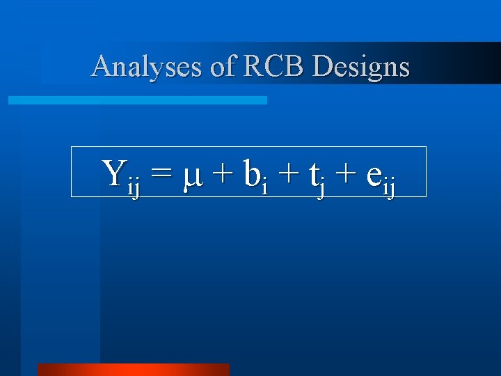Analyses of RCB Designs Yij = + bi + tj + eij 