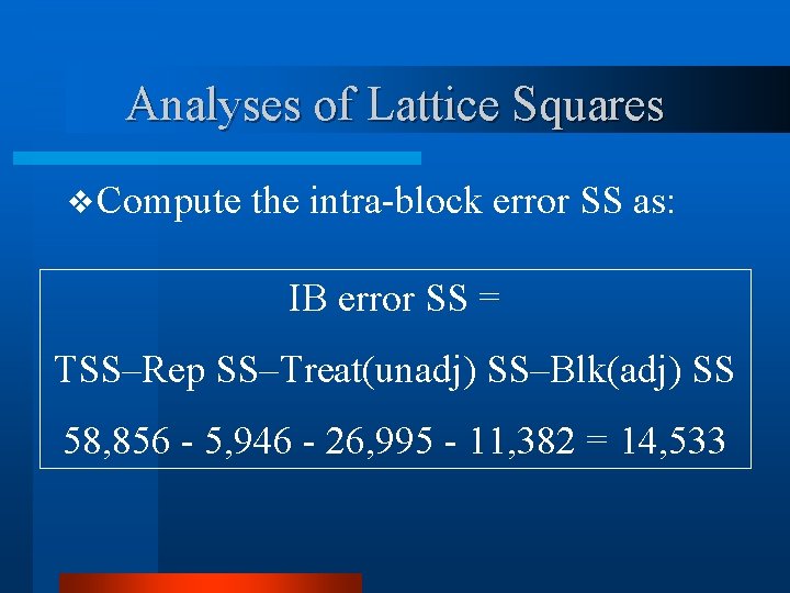 Analyses of Lattice Squares v Compute the intra-block error SS as: IB error SS