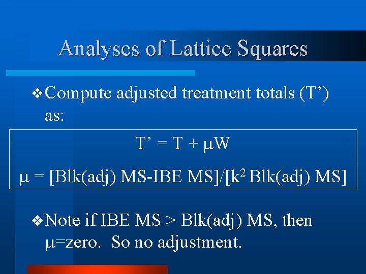 Analyses of Lattice Squares v Compute adjusted treatment totals (T’) as: T’ = T