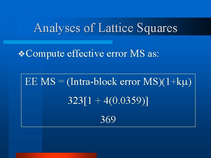 Analyses of Lattice Squares v Compute effective error MS as: EE MS = (Intra-block