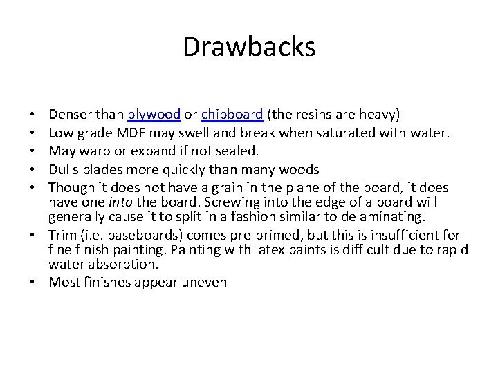 Drawbacks Denser than plywood or chipboard (the resins are heavy) Low grade MDF may