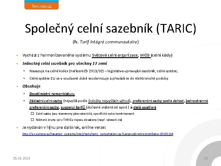 Společný celní sazebník (TARIC) (fr. Tarif intégré communautaire) • Vychází z harmonizovaného systému Světové