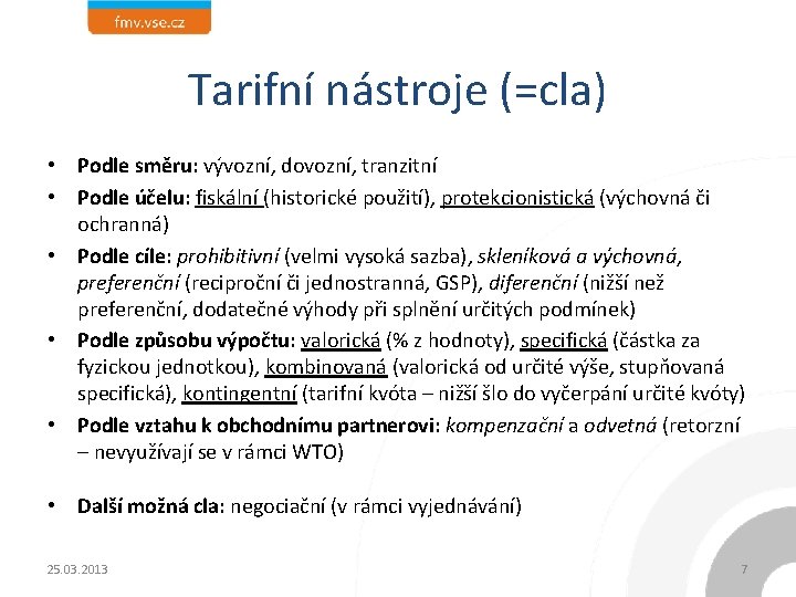 Tarifní nástroje (=cla) • Podle směru: vývozní, dovozní, tranzitní • Podle účelu: fiskální (historické