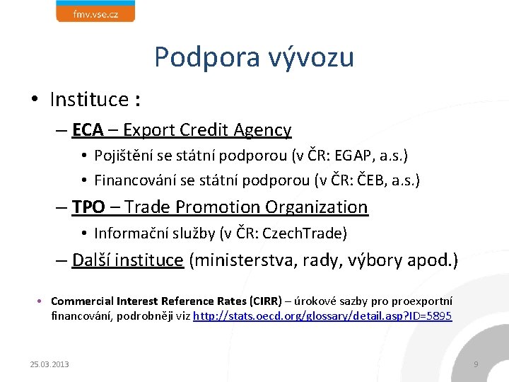 Podpora vývozu • Instituce : – ECA – Export Credit Agency • Pojištění se