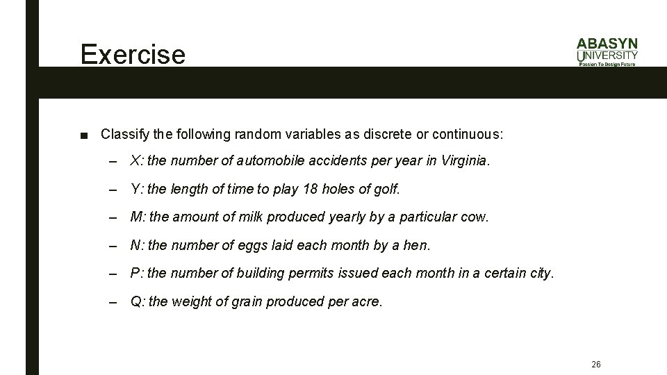 Exercise ■ Classify the following random variables as discrete or continuous: – X: the