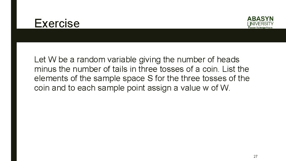 Exercise Let W be a random variable giving the number of heads minus the
