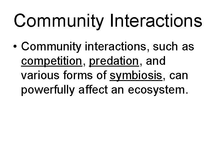 Community Interactions • Community interactions, such as competition, predation, and various forms of symbiosis,