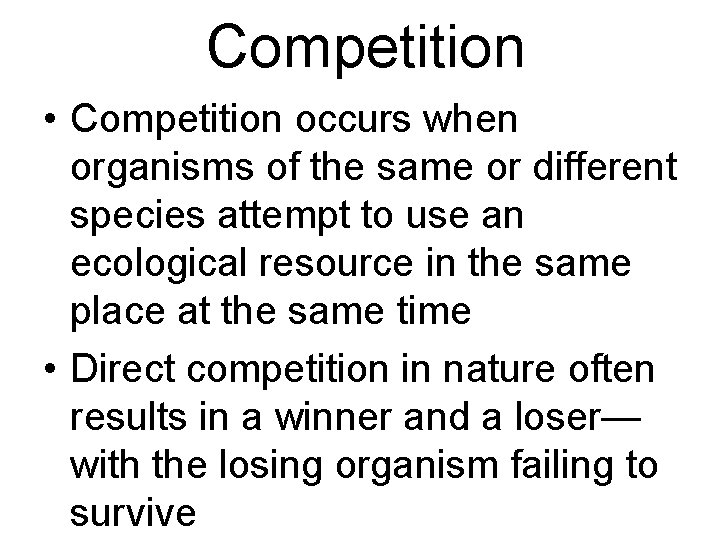 Competition • Competition occurs when organisms of the same or different species attempt to