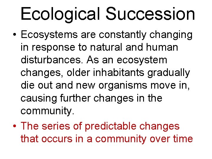 Ecological Succession • Ecosystems are constantly changing in response to natural and human disturbances.