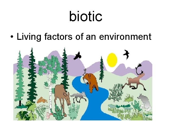 biotic • Living factors of an environment 