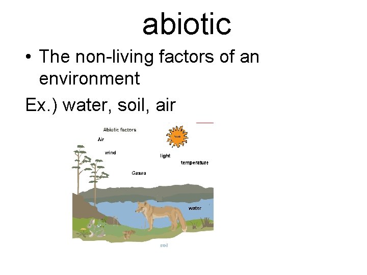 abiotic • The non-living factors of an environment Ex. ) water, soil, air 