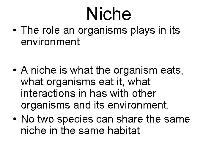 Niche • The role an organisms plays in its environment • A niche is