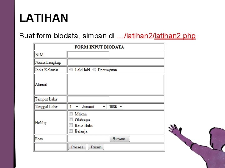 LATIHAN Buat form biodata, simpan di …/latihan 2. php 