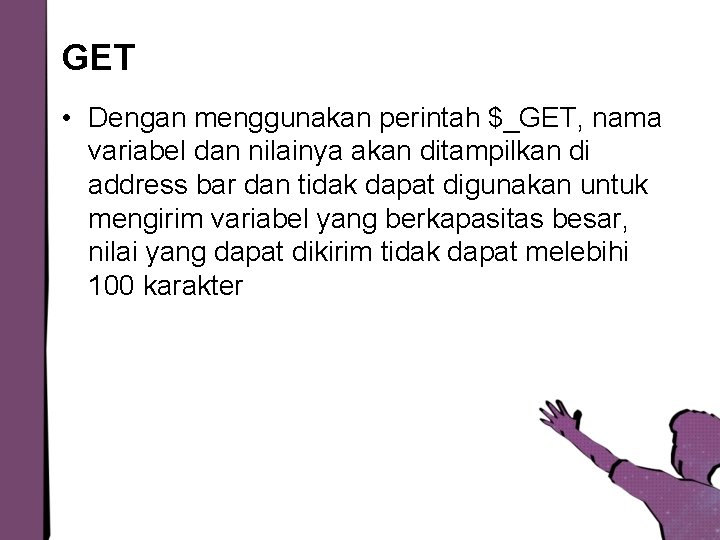 GET • Dengan menggunakan perintah $_GET, nama variabel dan nilainya akan ditampilkan di address