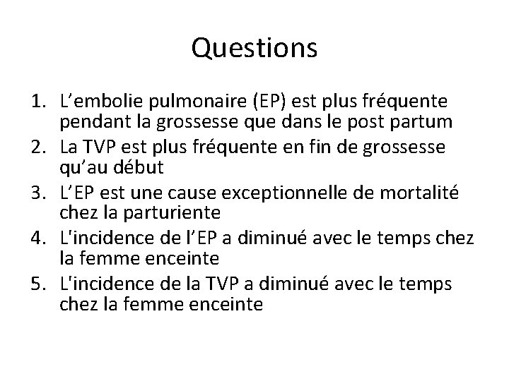 Questions 1. L’embolie pulmonaire (EP) est plus fréquente pendant la grossesse que dans le