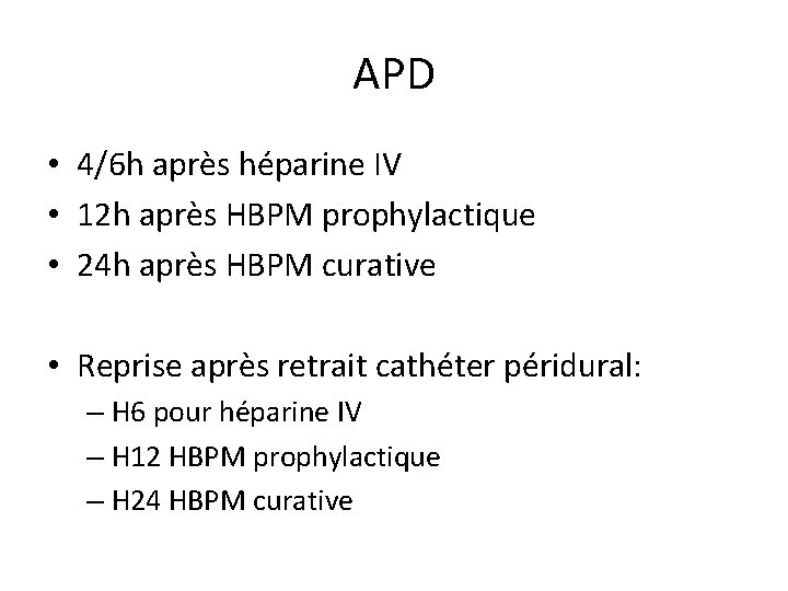 APD • 4/6 h après héparine IV • 12 h après HBPM prophylactique •