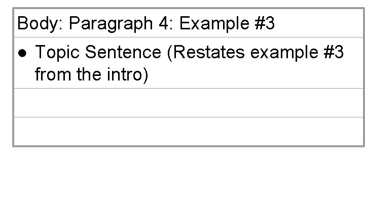 Body: Paragraph 4: Example #3 ● Topic Sentence (Restates example #3 from the intro)