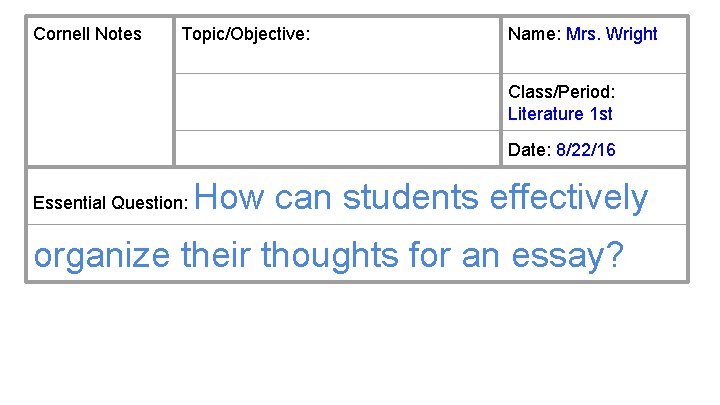 Cornell Notes Topic/Objective: Name: Mrs. Wright Class/Period: Literature 1 st Date: 8/22/16 Essential Question: