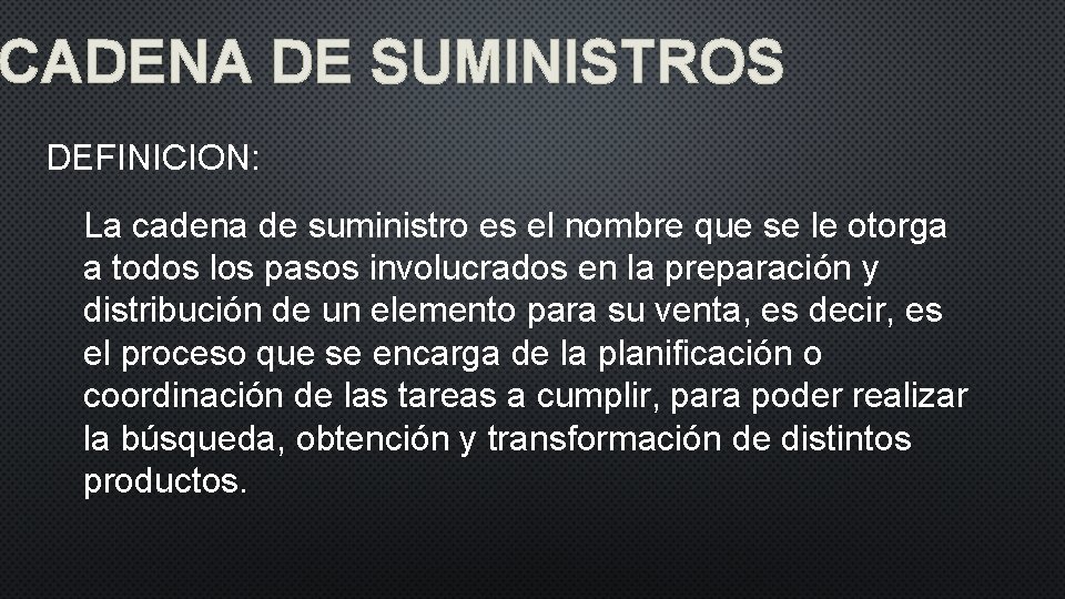 CADENA DE SUMINISTROS DEFINICION: La cadena de suministro es el nombre que se le