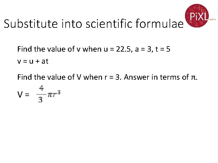 Substitute into scientific formulae Find the value of v when u = 22. 5,