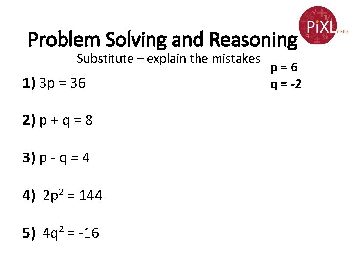 Problem Solving and Reasoning Substitute – explain the mistakes 1) 3 p = 36