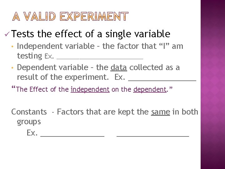 ü Tests the effect of a single variable Independent variable – the factor that
