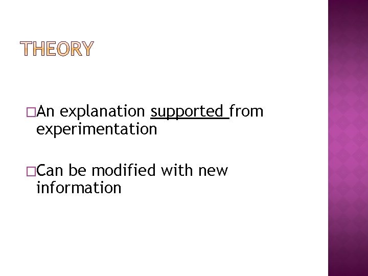 �An explanation supported from experimentation �Can be modified with new information 