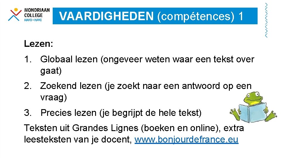VAARDIGHEDEN (compétences) 1 Lezen: 1. Globaal lezen (ongeveer weten waar een tekst over gaat)