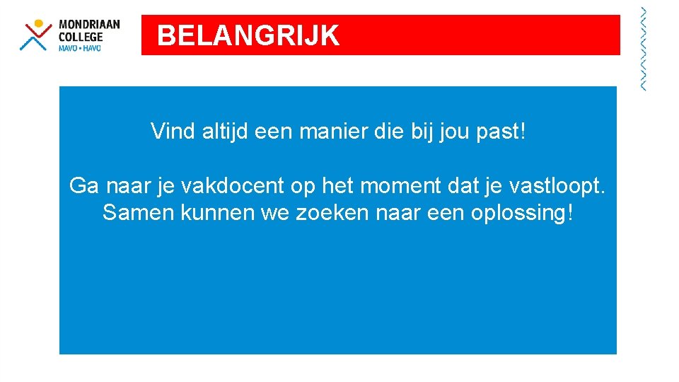 BELANGRIJK Vind altijd een manier die bij jou past! Ga naar je vakdocent op