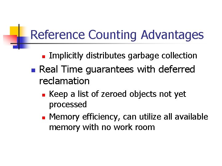 Reference Counting Advantages n n Implicitly distributes garbage collection Real Time guarantees with deferred