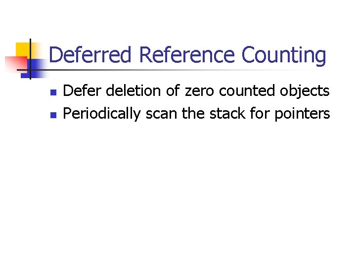 Deferred Reference Counting n n Defer deletion of zero counted objects Periodically scan the