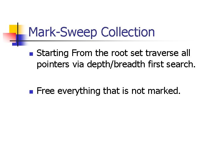 Mark-Sweep Collection n n Starting From the root set traverse all pointers via depth/breadth