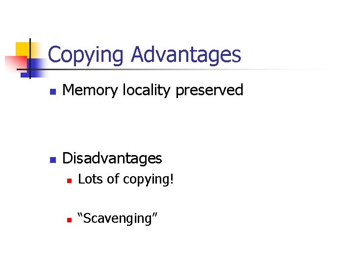 Copying Advantages n Memory locality preserved n Disadvantages n Lots of copying! n “Scavenging”