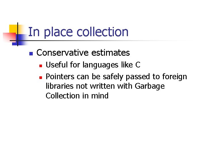 In place collection n Conservative estimates n n Useful for languages like C Pointers