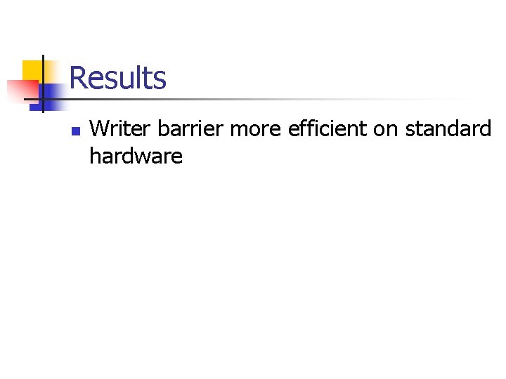 Results n Writer barrier more efficient on standard hardware 