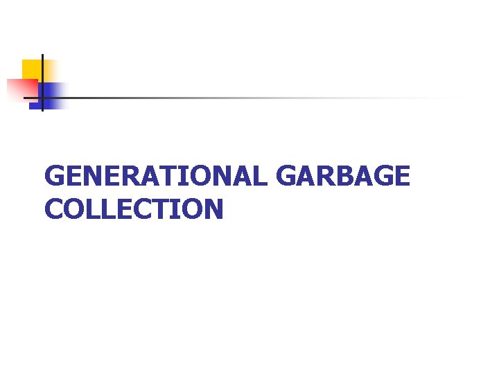 GENERATIONAL GARBAGE COLLECTION 