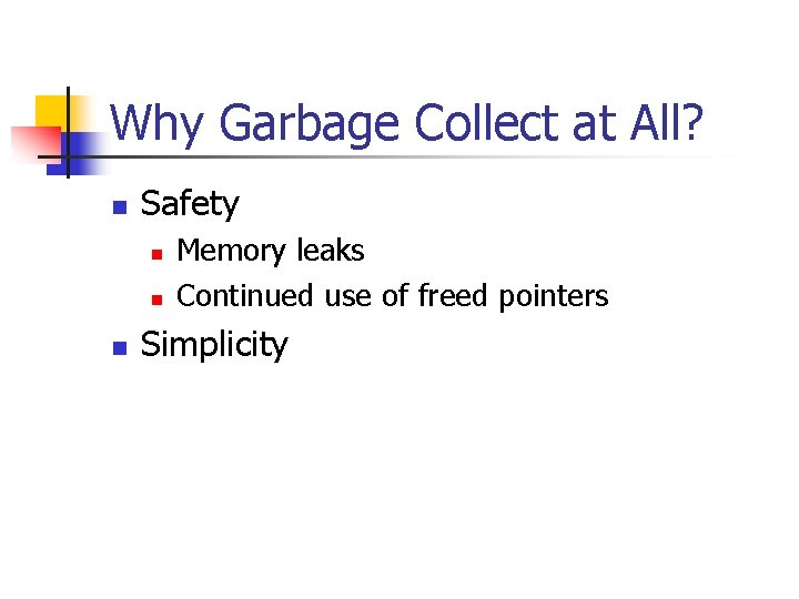 Why Garbage Collect at All? n Safety n n n Memory leaks Continued use