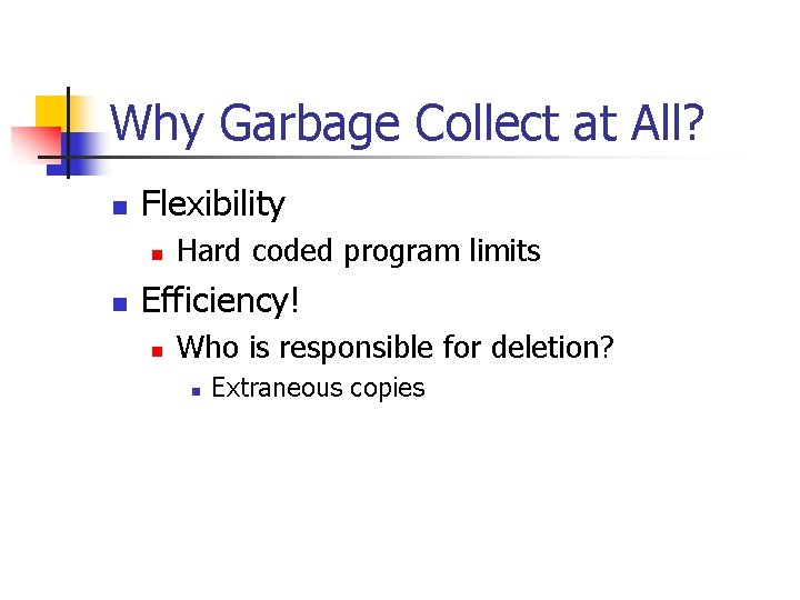 Why Garbage Collect at All? n Flexibility n n Hard coded program limits Efficiency!