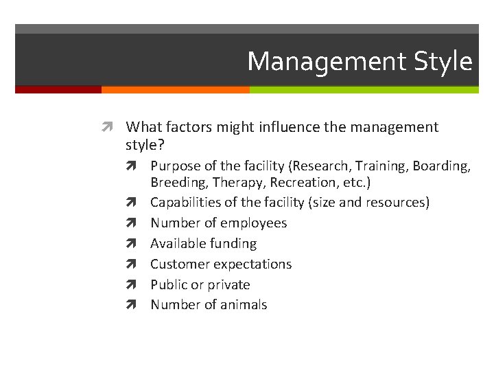 Management Style What factors might influence the management style? Purpose of the facility (Research,