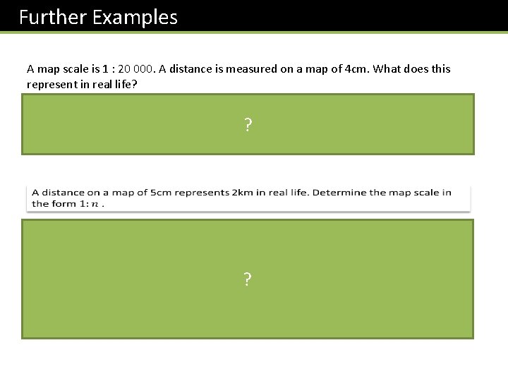 Further Examples A map scale is 1 : 20 000. A distance is measured