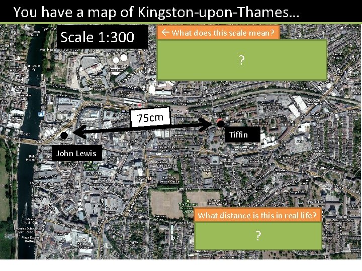 You have a map of Kingston-upon-Thames… Scale 1: 300 What does this scale mean?