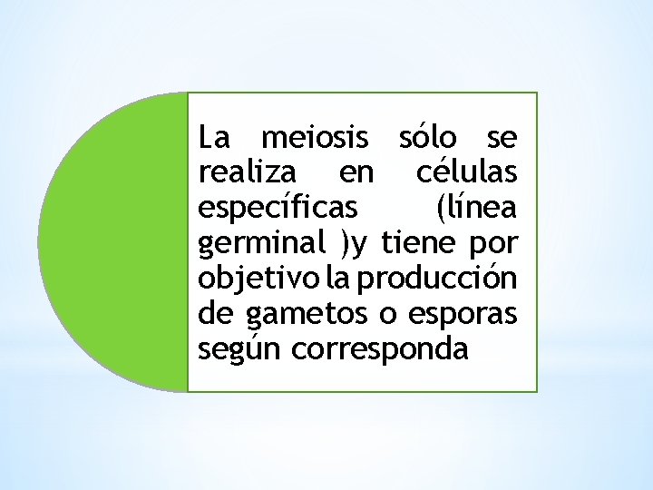 La meiosis sólo se realiza en células específicas (línea germinal )y tiene por objetivo