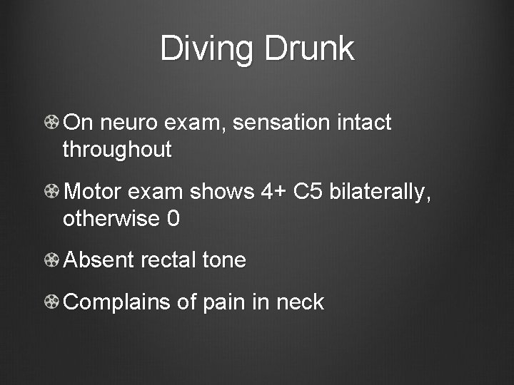 Diving Drunk On neuro exam, sensation intact throughout Motor exam shows 4+ C 5