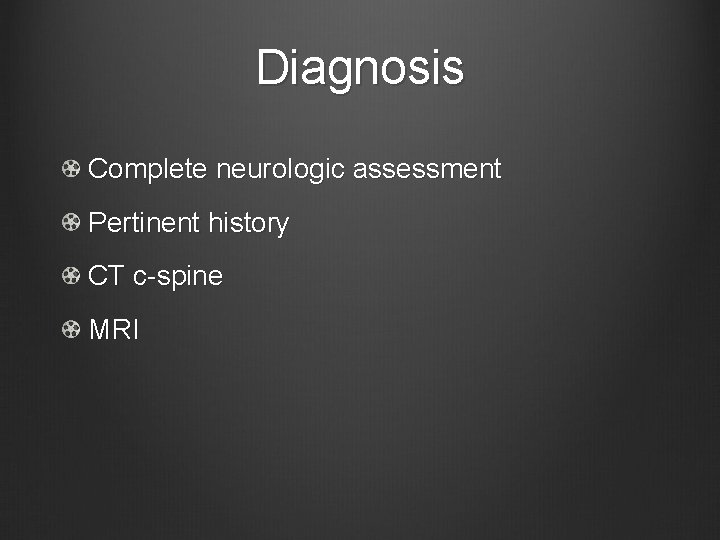 Diagnosis Complete neurologic assessment Pertinent history CT c-spine MRI 