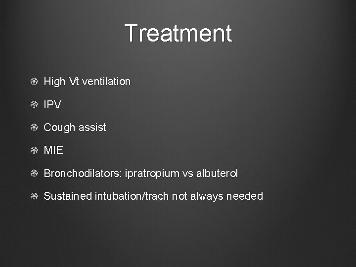 Treatment High Vt ventilation IPV Cough assist MIE Bronchodilators: ipratropium vs albuterol Sustained intubation/trach