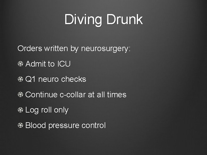 Diving Drunk Orders written by neurosurgery: Admit to ICU Q 1 neuro checks Continue
