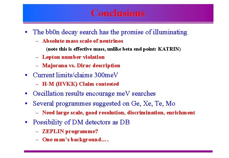 Conclusions • The bb 0 n decay search has the promise of illuminating –